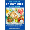 The Complete 17 Day Diet Cookbook: A Comprehensive Guide With Simple, Nourishing, And Healthy Fat Loss Recipes For Weight Loss And Flat Belly