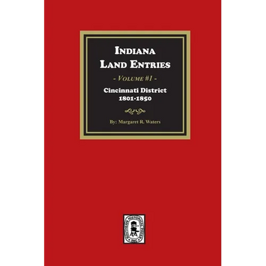 Indiana Land Entries. Volume 1: Cincinnati District, 1801-1840: Cincinnati District, 1801-1840