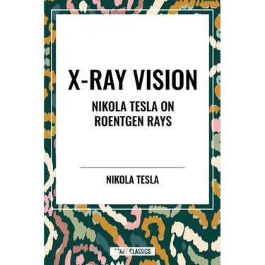 X-Ray Vision: Nikola Tesla on Roentgen Rays
