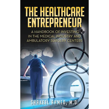 The Healthcare Entrepreneur: A Handbook of Investing in the Medical Industry and Ambulatory Surgery Centers