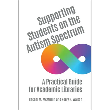 Supporting Students on the Autism Spectrum: A Practical Guide for Academic Libraries