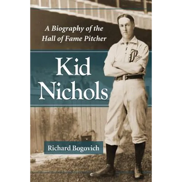 Kid Nichols: A Biography of the Hall of Fame Pitcher