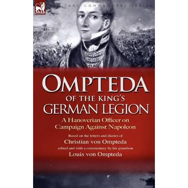 Ompteda of the King's German Legion: A Hanoverian Officer on Campaign Against Napoleon