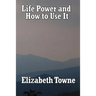 Life Power and How to Use It: A Classic New Thought Guide to Mind Power and Spiritual Self-Mastery