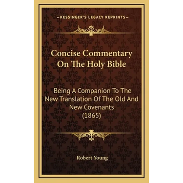 Concise Commentary On The Holy Bible: Being A Companion To The New Translation Of The Old And New Covenants (1865)