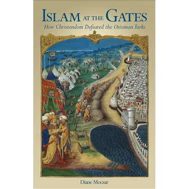 Islam at the Gates: How Christendom Defeated the Ottoman Turks