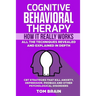 Cognitive Behavioral Therapy: How It Really Works: All the Techniques Revealed and Explained in Depth. CBT Strategies that Kill Anxiety, Depression,