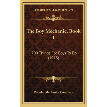 The Boy Mechanic, Book 1: 700 Things For Boys To Do (1913)