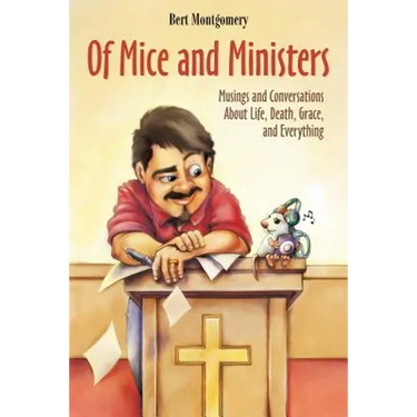 Of Mice and Ministers: Musings and Conversations About Life, Death, Grace, and Everything