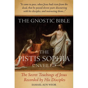 The Gnostic Bible: The Pistis Sophia Unveiled