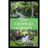 The Tropical Garden: Guides on how to plan, plant and maintain a Tropical garden