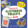 Awesome Electronics Projects for Kids: 20 Steam Projects to Design and Build