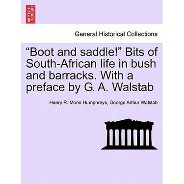 Boot and Saddle! Bits of South-African Life in Bush and Barracks. with a Preface by G. A. Walstab
