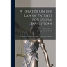 A Treatise On the Law of Patents for Useful Inventions: As Enacted and Administered in the United States of America