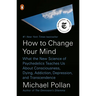 How to Change Your Mind: What the New Science of Psychedelics Teaches Us about Consciousness, Dying, Addiction, Depression, and Transcendence