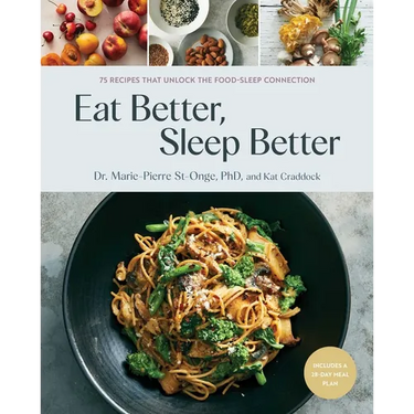 Eat Better, Sleep Better: 75 Recipes and a 28-Day Meal Plan That Unlock the Food-Sleep Connection (a Cookbook)