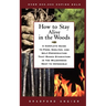 How to Stay Alive in the Woods: A Complete Guide to Food, Shelter, and Self-Preservation That Makes Starvation in the Wilderness Next to Impossible