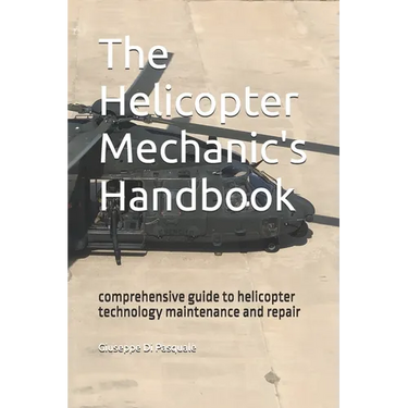 The helicopter mechanic's handbook: comprehensive guide to helicopter technology maintenance and repair