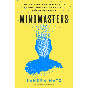 Mindmasters: The Data-Driven Science of Predicting and Changing Human Behavior