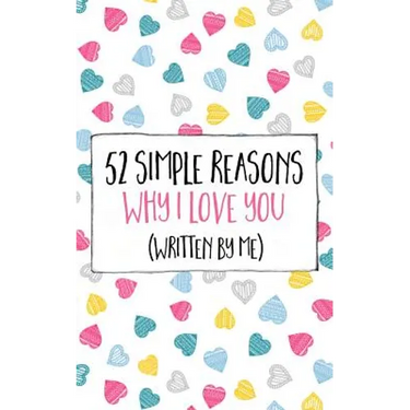 52 Simple Reasons Why I Love You (Written by Me)