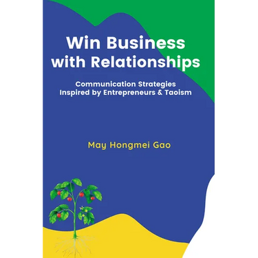 Win Business with Relationships: Communication Strategies Inspired by Entrepreneurs & Taoism