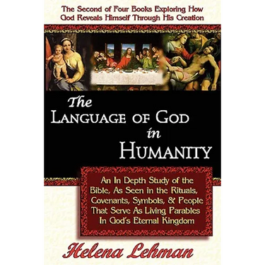 The Language of God in Humanity, An In Depth Study of the Bible as Seen in the Rituals, Covenants, Symbols, and People that Serve as Living Parables I