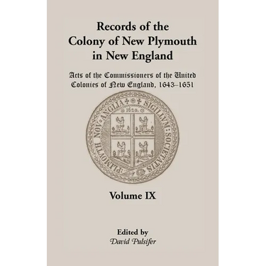 Records of the Colony of New Plymouth in New England, Volume IX: Acts of the Commissioners of the United Colonies of New England, 1643-1651