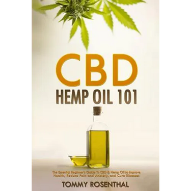 CBD Hemp Oil 101: The Essential Beginner's Guide To CBD and Hemp Oil to Improve Health, Reduce Pain and Anxiety, and Cure Illnesses