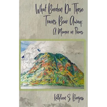 What Burden Do Those Trains Bear Away: A Memoir in Poems
