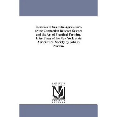 Elements of Scientific Agriculture, or the Connection Between Science and the Art of Practical Farming. Prize Essay of the New York State Agricultural