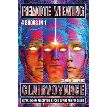 Remote Viewing: Clairvoyance, Extrasensory Perception, Psychic Spying And Far-Seeing