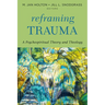 Reframing Trauma: A Psychospiritual Theory and Theology