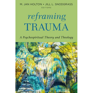 Reframing Trauma: A Psychospiritual Theory and Theology