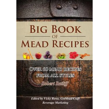 Big Book of Mead Recipes: Over 60 Recipes From Every Mead Style