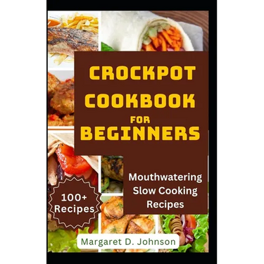Crockpot Cookbook for Beginners: Mouthwatering Slow Cooking Recipes