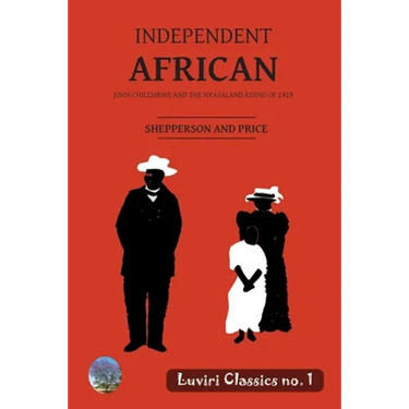 Independent African: John Chilembwe and the Nyasaland Rising of 1915