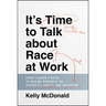 It's Time to Talk about Race at Work: Every Leader's Guide to Making Progress on Diversity, Equity, and Inclusion