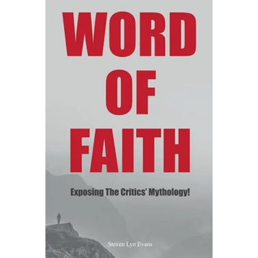 Word of Faith: Exposing the Critics' Mythology!