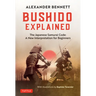Bushido Explained: The Japanese Samurai Code: A New Interpretation for Beginners