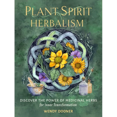 Plant Spirit Herbalism: Discover the Power of Medicinal Herbs for Inner Transformation