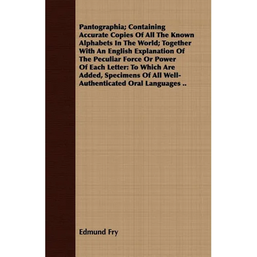 Pantographia; Containing Accurate Copies Of All The Known Alphabets In The World; Together With An English Explanation Of The Peculiar Force Or Power