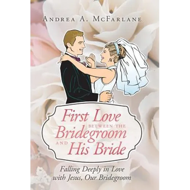 First Love Between the Bridegroom and His Bride: Falling Deeply in Love with Jesus, Our Bridegroom