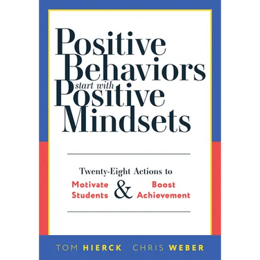 Positive Behaviors Start with Positive Mindsets: Twenty-Eight Actions to Motivate Students and Boost Achievement (Take Action to Foster Positive Stude