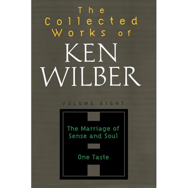 The Collected Works of Ken Wilber: Volume Eight: The Marriage of Sense and Soul, One Taste
