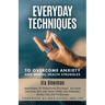 Everyday Techniques to Overcome Anxiety: and Mental Health Struggles