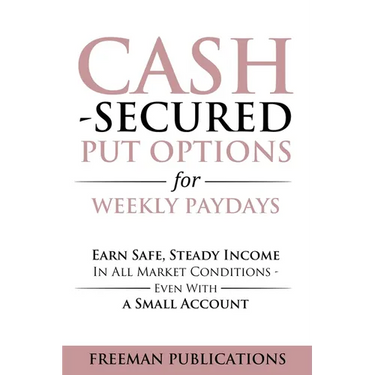 Cash Secured Put Options for Weekly Paydays: Earn Safe, Steady Income in All Market Conditions - Even With a Small Account