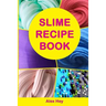 Slime Recipe Book: How to Make Amazing Slime at Home, Best Slime Recipes, Useful Tips and Tricks, Most Common Mistakes
