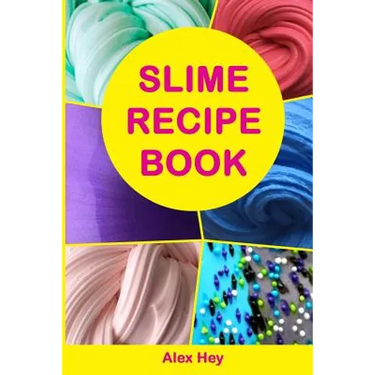 Slime Recipe Book: How to Make Amazing Slime at Home, Best Slime Recipes, Useful Tips and Tricks, Most Common Mistakes