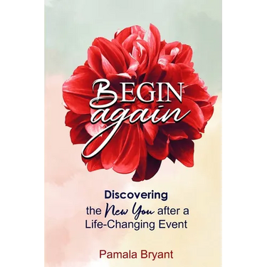 Begin Again: Discovering the New You after a Life-Changing Event