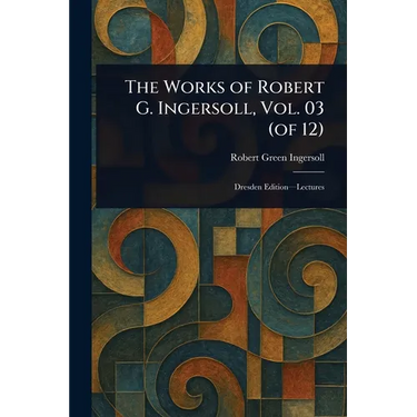 The Works of Robert G. Ingersoll, Vol. 03 (of 12)